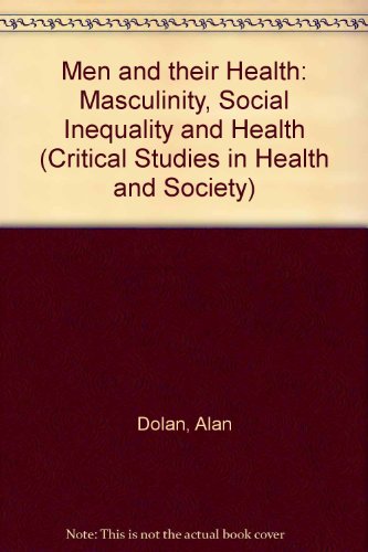 Men and their Health: Masculinity, Social Inequality and Health (Critical Studies in Health and Society) (9780415394499) by Dolan, Alan