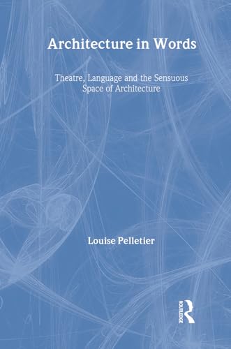 Architecture in Words: Theatre, Language and the Sensuous Space of Architecture (9780415394703) by Pelletier, Louise