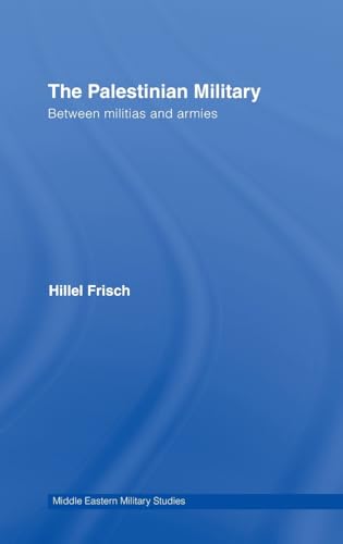 The Palestinian Military: Between Militias and Armies (Middle Eastern Military Studies) (9780415395328) by Frisch, Hillel