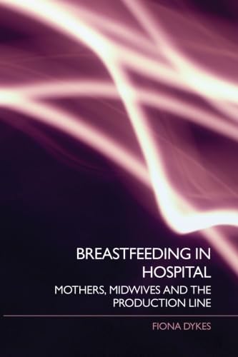 Stock image for Breastfeeding in Hospital: Mothers, Midwives and the Production Line for sale by Bahamut Media