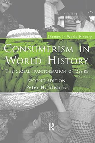 Consumerism in World History: The Global Transformation of Desire (Themes in World History) (9780415395878) by Stearns, Peter