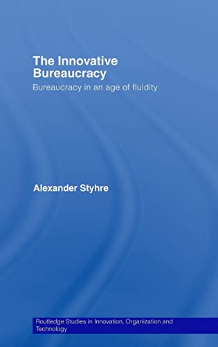 Stock image for The Innovative Bureaucracy: Bureaucracy in an Age of Fluidity (Routledge Studies in Innovation, Organizations and Technology) for sale by Chiron Media