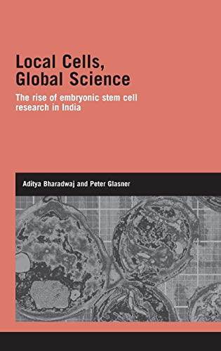 Local Cells, Global Science: The Rise of Embryonic Stem Cell Research in India (Genetics and Society) (9780415396097) by Bharadwaj, Aditya; Glasner, Peter