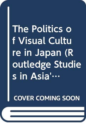 The Politics of Visual Culture in Japan (Routledge Studies in Asia's Transformations) (9780415396127) by Vera Mackie