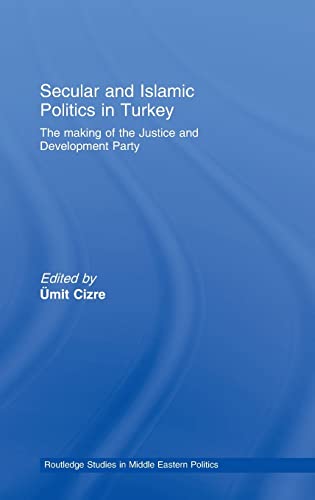 Imagen de archivo de Secular and Islamic Politics in Turkey: The Making of the Justice and Development Party (Routledge Studies in Middle Eastern Politics) a la venta por Chiron Media