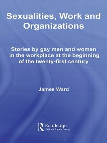 Sexualities, Work and Organizations (Routledge Studies in Employment and Work Relations in Context) (9780415396998) by Ward, James
