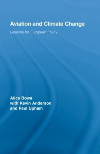 Aviation and Climate Change: Lessons for European Policy (Routledge Studies in Physical Geography and Environment) (9780415397056) by Bows, Alice; Anderson, Kevin; Upham, Paul