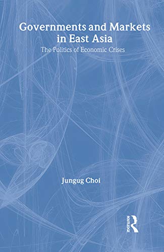 9780415399029: Governments and Markets in East Asia: The Politics of Economic Crises: 3 (Routledge Malaysian Studies Series)