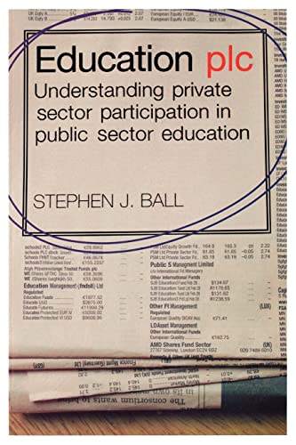 Education Plc : Understanding Private Sector Participation in Public Sector Education - Ball, Stephen J.