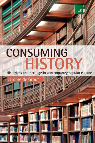 Consuming History: Historians and Heritage in Contemporary Popular Culture - de Groot, Jerome