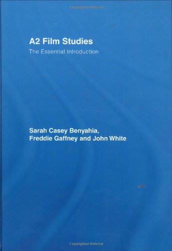 A2 Film Studies: The Essential Introduction (Essentials) - Casey Benyahia, Sarah, Gaffney, Freddie, White, John