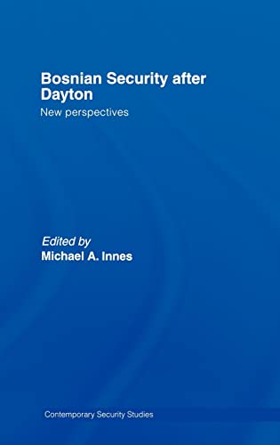 Bosnian Security after Dayton: New Perspectives (Contemporary Security Studies) - Michael A. Innes