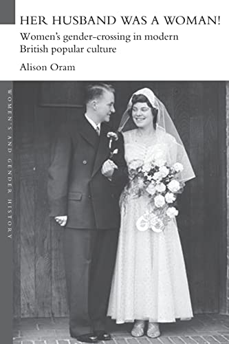 Stock image for Her Husband was a Woman!: Women's Gender-Crossing in Modern British Popular Culture (Women's and Gender History) for sale by Chiron Media