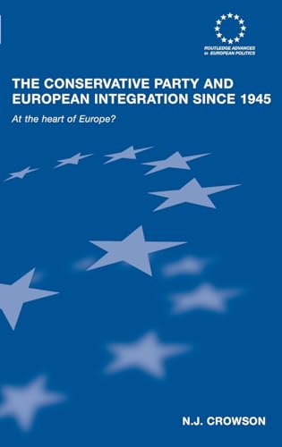 9780415400220: The Conservative Party and European Integration since 1945: At the Heart of Europe? (Routledge Advances in European Politics)