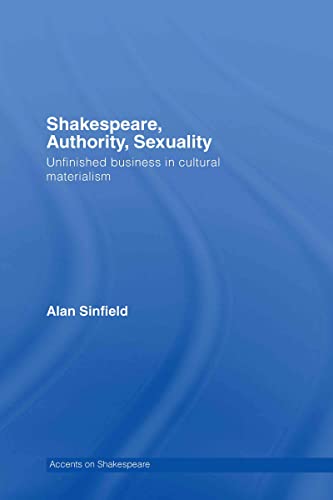 9780415402354: Shakespeare, Authority, Sexuality: Unfinished Business in Cultural Materialism