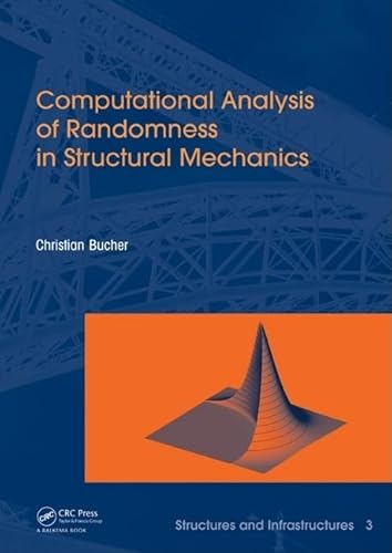 Imagen de archivo de Computational Analysis of Randomness in Structural Mechanics: Structures and Infrastructures Book Series, Vol. 3 a la venta por Revaluation Books