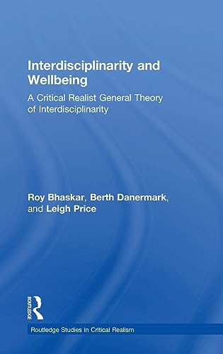 Interdisciplinarity and Wellbeing: A Critical Realist General Theory of Interdisciplinarity (Routledge Studies in Critical Realism) (9780415403719) by Bhaskar, Roy; Danermark, Berth; Price, Leigh
