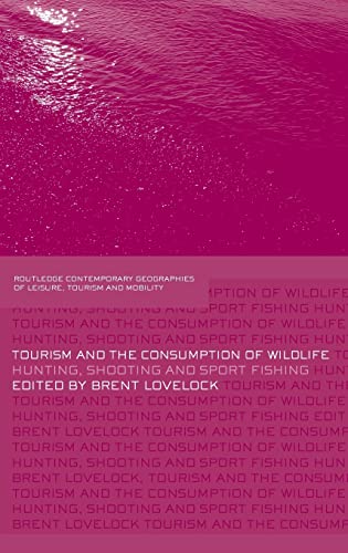 Beispielbild fr Tourism and the Consumption of Wildlife: Hunting, Shooting and Sport Fishing (Contemporary Geographies of Leisure, Tourism and Mobility) zum Verkauf von Chiron Media