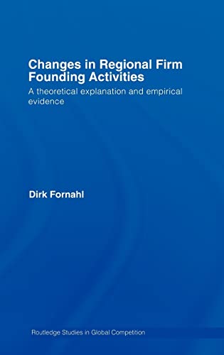 Imagen de archivo de Changes in Regional Firm Founding Activities: A Theoretical Explanation and Empirical Evidence (Routledge Studies in Global Competition) a la venta por Chiron Media