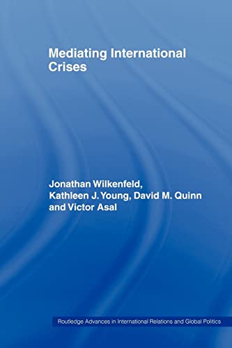 Mediating International Crises (Routledge Advances in International Relations and Global Politics) (9780415406772) by Quinn, David; Wilkenfeld, Jonathan; Asal, Victor; Young, Kathleen