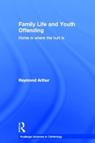 Imagen de archivo de Family Life and Youth Offending: Home is Where the Hurt is (Routledge Advances in Criminology) a la venta por Chiron Media