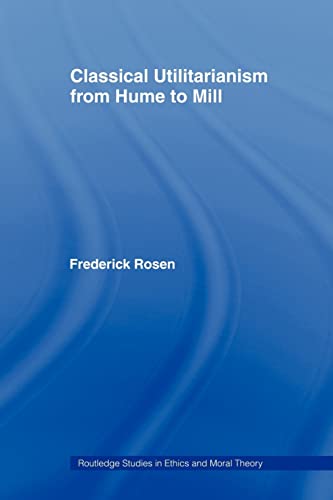 Imagen de archivo de Classical Utilitarianism from Hume to Mill (Routledge Studies in Ethics and Moral Theory) a la venta por Book Deals