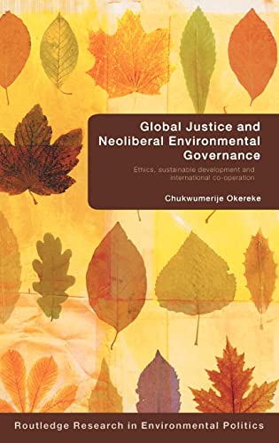 Imagen de archivo de Global Justice and Neoliberal Environmental Governance : Ethics, Sustainable Development and International Co-Operation a la venta por Blackwell's