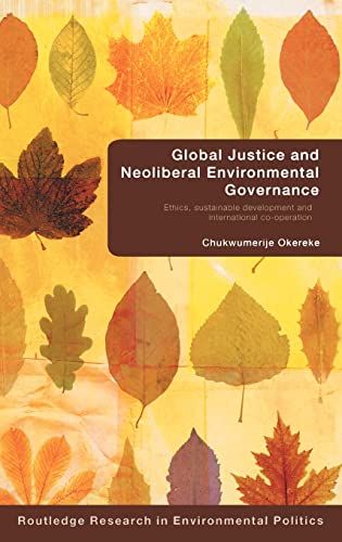 9780415412308: Global Justice and Neoliberal Environmental Governance: Ethics, Sustainable Development and International Co-Operation (Environmental Politics)