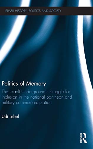 Stock image for Politics of Memory: The Israeli Underground's Struggle for Inclusion in the National Pantheon and Military Commemoralization: Israeli Underground's . (Israeli History, Politics and Society) for sale by Chiron Media