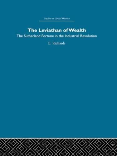 The Leviathan of Wealth: The Sutherland fortune in the industrial revolution (9780415412964) by Richards, Eric