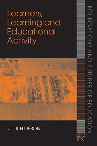 Learners, Learning and Educational Activity (Foundations and Futures of Education) (9780415414067) by Ireson, Judith