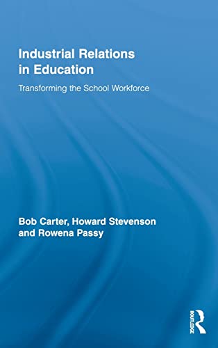Industrial Relations in Education: Transforming the School Workforce (Routledge Studies in Employment and Work Relations in Context) (9780415414548) by Carter, Bob; Stevenson, Howard; Passy, Rowena