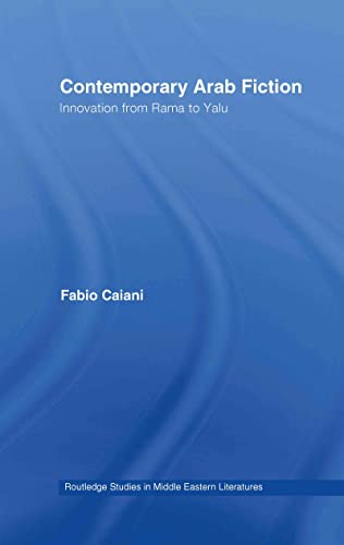 Contemporary Arab Fiction: Innovation from Rama to Yalu (Routledge Studies in Middle Eastern Literatures) (9780415414562) by Caiani, Fabio
