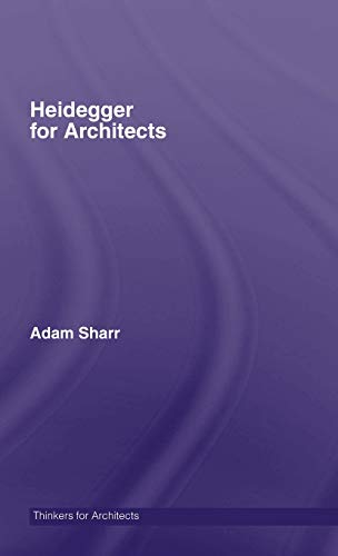 Heidegger for Architects Thinkers for Architects - Adam Sharr