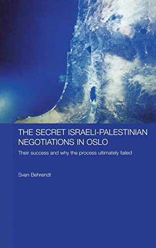 The Secret Israeli-Palestinian Negotiations in Oslo: Their Success and Why the Process Ultimately Failed (Durham Modern Middle East and Islamic World Series) - Sven Behrendt