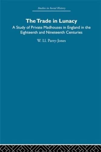 Imagen de archivo de The Trade in Lunacy: A Study of Private Madhouses in England in the Eighteenth and Nineteenth Centuries (Studies in Social History) a la venta por Chiron Media