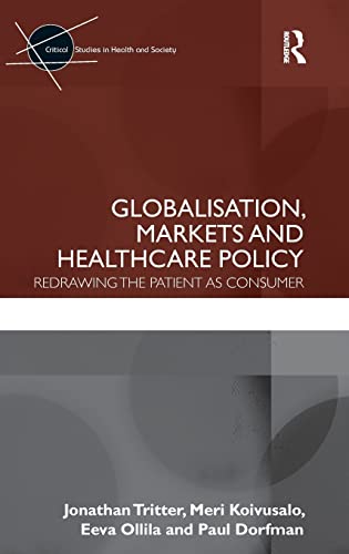 Stock image for Globalisation, Markets and Healthcare Policy: Redrawing the Patient as Consumer (Critical Studies in Health and Society) for sale by Chiron Media