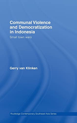 Communal Violence and Democratization in Indonesia: Small Town Wars (Routledge Contemporary Southeast Asia Series) (9780415417136) by Gerry Van Klinken