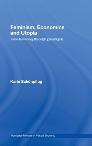 9780415417846: Feminism, Economics and Utopia: Time Travelling through Paradigms (Routledge Frontiers of Political Economy)