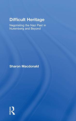 Difficult Heritage: Negotiating the Nazi Past in Nuremberg and Beyond (9780415419918) by Macdonald, Sharon