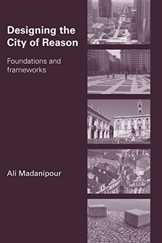 Madanipour, A: Designing the City of Reason - Madanipour, Ali (University of Newcastle-Upon-Tyne, UK)