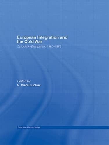 European Integration and the Cold War: Ostpolitik-Westpolitik, 1965-1973 (Cold War History) - Ludlow, N. Piers