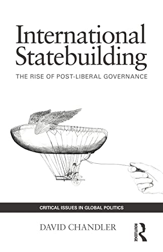 

International Statebuilding: The Rise of Post-Liberal Governance: 02 (Critical Issues in Global Politics)