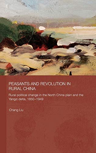 Stock image for Peasants and Revolution in Rural China: Rural Political Change in the North China Plain and the Yangzi Delta, 1850-1949 (Routledge Studies on the Chinese Economy) for sale by Chiron Media