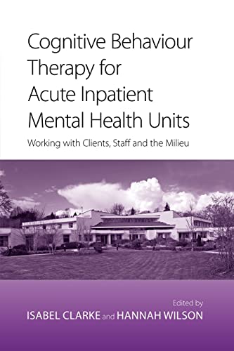 Stock image for Cognitive Behaviour Therapy for Acute Inpatient Mental Health Units: Working with Clients, Staff and the Milieu for sale by AwesomeBooks
