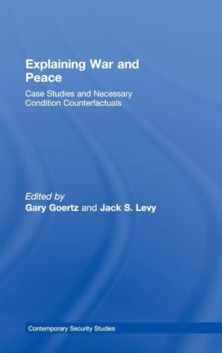 9780415422321: Explaining War and Peace: Case Studies and Necessary Condition Counterfactuals (Contemporary Security Studies)