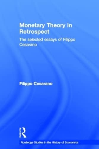 Monetary Theory In Retrospect: The Selected Essays Of Filippo Cesarano (routledge Studies In The ...