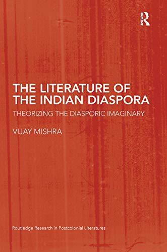 The Literature of the Indian Diaspora: Theorizing the Diasporic Imaginary (Routledge Research in Postcolonial Literatures) (9780415424172) by Mishra, Vijay