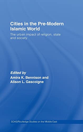 Imagen de archivo de Cities in the Pre-Modern Islamic World: The Urban Impact of Religion, State and Society (SOAS/Routledge Studies on the Middle East) a la venta por Chiron Media