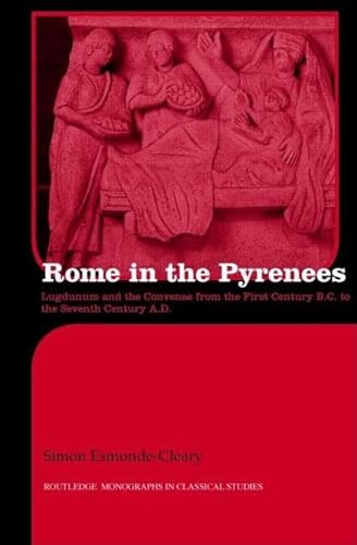 9780415426862: Rome in the Pyrenees: Lugdunum and the Convenae from the first century B.C. to the seventh century A.D. (Routledge Monographs in Classical Studies)